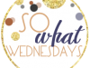 So What Wednesday…
