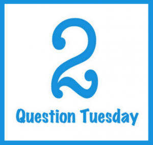 Two Question Tuesday!