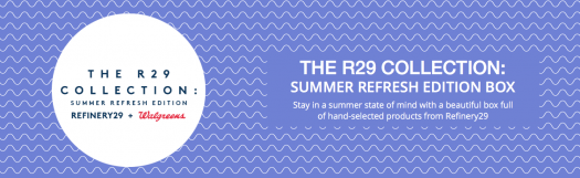 Refinery29 + Walgreens: R29 Collection - Summer Refresh Edition Box Free With $30 Purchase!