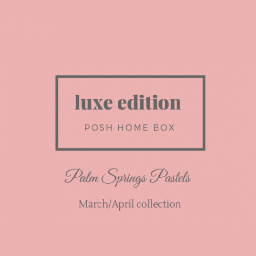 Posh Home LUXE Box March 2019 Theme Spoiler!