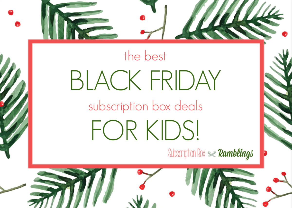 The Best Black Friday Subscription Box Deals for KIDS!