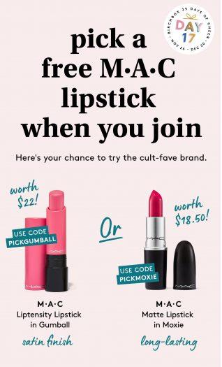Enter code PICKGUMBALL to redeem M.A.C. Cosmetics Liptensity Lipstick in Gumball OR code PICKMOXIE to redeem M.A.C. Cosmetics Matte Lipstick in Moxie. Code must be applied in Promo Field at checkout to redeem offer. Offer valid with the purchase of any Birchbox Beauty Subscription Plan. Your gift will ship with your first Birchbox within 10 business days of your order date. Only one promotional code per order. Cannot be combined with other discounts, offers or promotional codes. Code cannot be applied to orders after they've been placed. Offer does not apply towards previous purchases. 3, 6 and 12-Month Subscription Plans cannot be cancelled midterm. Valid for new subscribers only for a limited time, or while supplies last. Offer subject to change without notice.